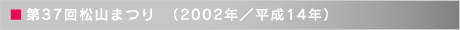 第37回松山まつり　（2002年／平成14年）