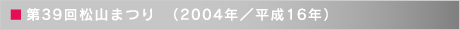 第39回松山まつり　（2004年／平成16年）